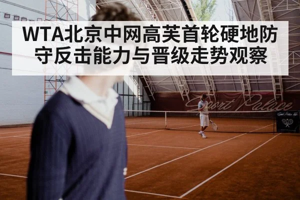 WTA北京中网高芙首轮硬地防守反击能力与晋级走势观察 | AG